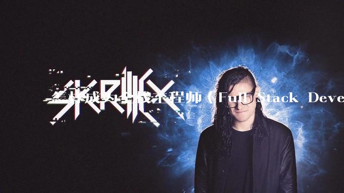 怎样成为全栈工程师（Full Stack Developer）？