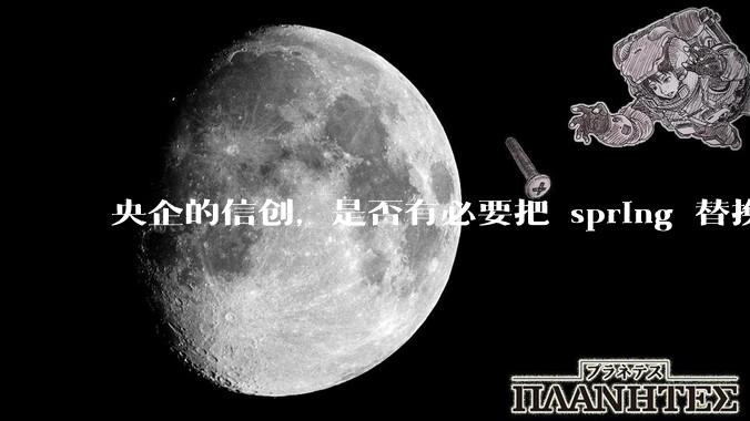 央企的信创，是否有必要把 spring 替换成国产的 solon ？