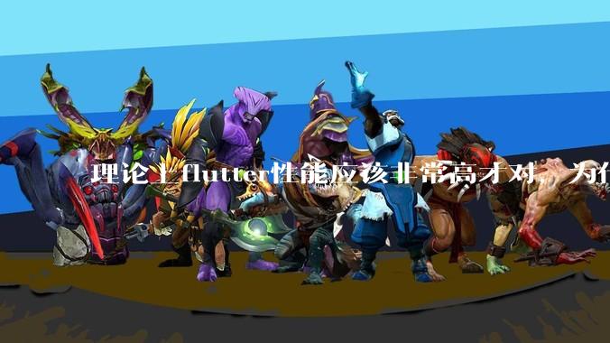 理论上flutter性能应该非常高才对，为什么好些flutter应用性能一般？