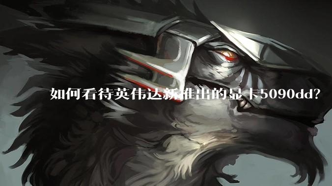 如何看待英伟达新推出的显卡5090dd？